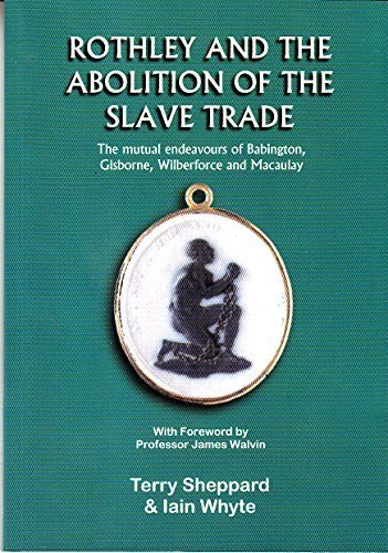 Rothley and the abolition of the slave trade.; the mutual endeavours of Babington, Gisborne, Wilberf