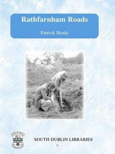Rathfarnham Roads: Topographical Notes on Rathfarnham and the Adjacent Hills, Including Two Rock and Three Rock Mountains, Kilmashogue, Tibradden, Killakee, Cruagh, Glencullen and Glendoo