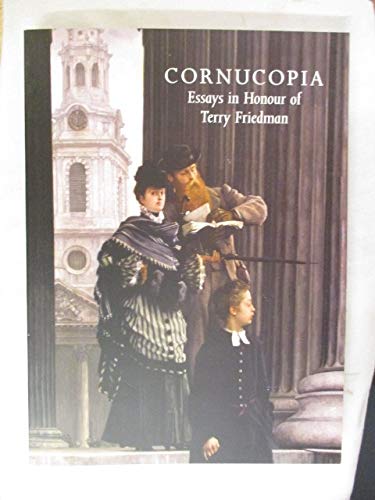 Cornucopia: Essays on Architecture, Sculpture and Decorative Art in Honour of Terry Friedman (1941-2013)
