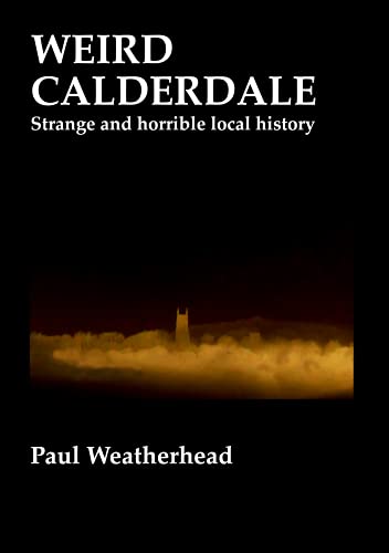 Weird Calderdale: Strange and Horrible Local History