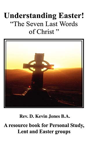Understanding Easter; The Seven Last Words of Christ