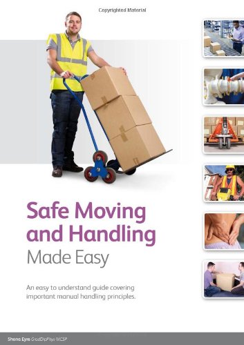 Safe Moving and Handling Made Easy: An Easy to Understand Guide Covering Important Manual Handling Principles