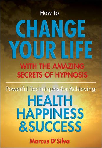 How to Change Your Life - with the Amazing Secrets of Hypnosis