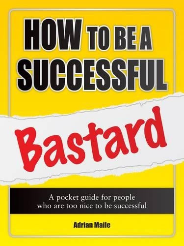 How to Be a Successful Bastard