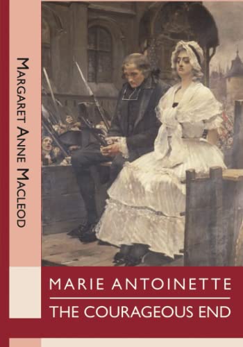 MARIE ANTOINETTE: THE COURAGEOUS END