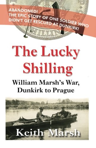 The Lucky Shilling: William Marsh's War, Dunkirk to Prague