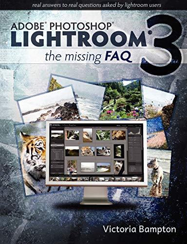 Adobe Lightroom 3 - the Missing Faq - Real Answers to Real Questions Asked by Lightroom Users