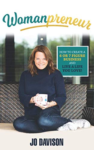 Womanpreneur: How to create a 6 or 7 figure business and live a life you love!