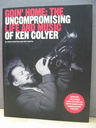 Goin'Home: The Uncompromising Life and Music of Ken Colyer