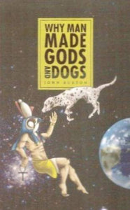 Why Man Made Gods and Dogs 