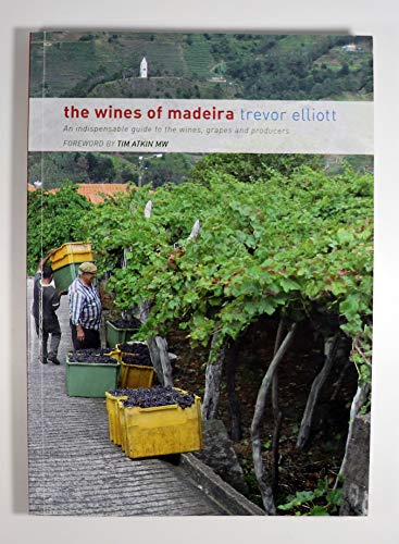 The Wines of Madeira - an Indispensable Guide to the Wines, Grapes and Producers