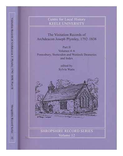 The visitation records of Archdeacon Joseph Plymley, 1792-1838. part II, volumes 4-6 Pontesbury, Stottesdon and Wenlock Deaneries / edited by Sylvia Watts