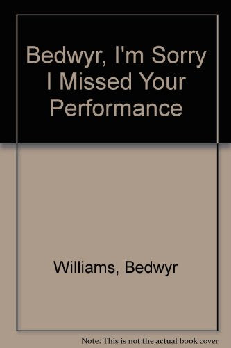 Bedwyr, I'm Sorry I Missed Your Performance
