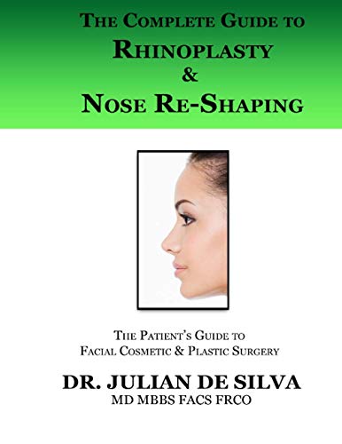 The Complete Guide to Rhinoplasty & Nose Re-Shaping (The patient's essential guide to facial cosmetic & plastic surgery)