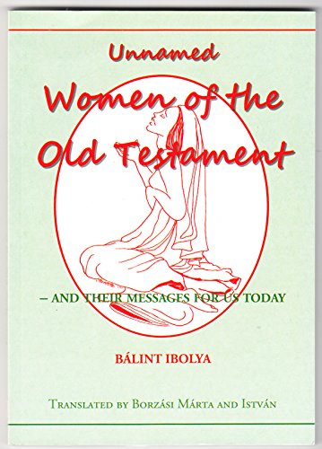 UNNAMED WOMEN OF THE OLD TESTAMENT AND THEIR MESSAGES FOR US TODAY