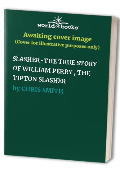 SLASHER-THE TRUE STORY OF WILLIAM PERRY , THE TIPTON SLASHER