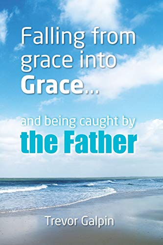 Falling from Grace into Grace and Being Caught by the Father