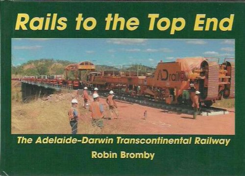 Rails to the Top End: The Adelaide-Darwin Transcontinental Railway By ...