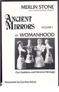 Ancient mirrors of womanhood Volume 1 - Our goddess and heroine heritage 