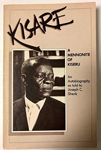 Kisare, a Mennonite of Kiseru: An Autobiography As Told to Joseph C Shenk