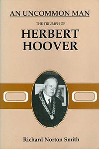 Uncommon Man: The Triumph of Herbert Hoover 