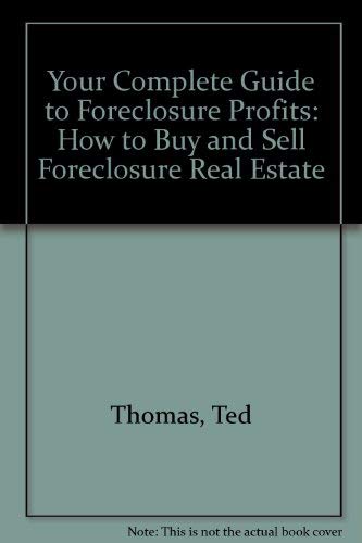 Your Complete Guide to Foreclosure Profits: How to Buy and Sell Foreclosure Real Estate