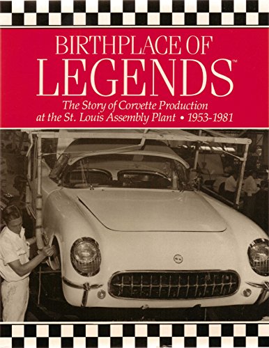 Birthplace of Legends: The Story of Corvette Production at the St. Louis Assembly Plant, 1953-1981