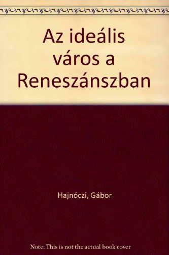 Az idealis varos a Reneszanszban Hungarian Edition