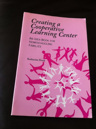 Creating a Cooperative Learning Center An IdeaBook for Homeschooling Families