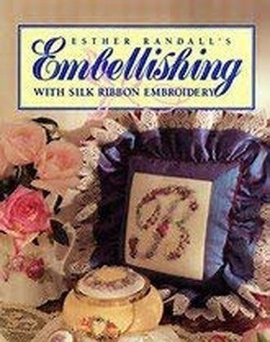 Esther Randall's Embellishing with Silk Ribbon Embroidery