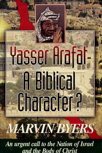 Yasser Arafat-- a biblical character?: An urgent call to the nation of Israel and the body of Christ
