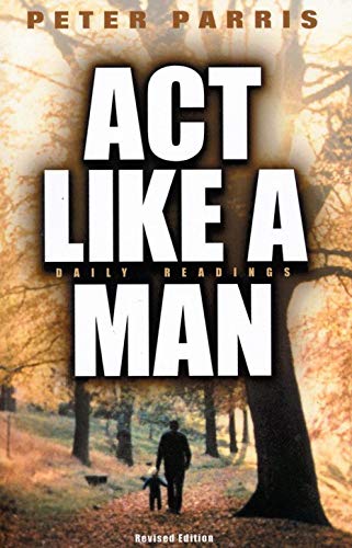 Act Like a Man : Daily Readings for Men