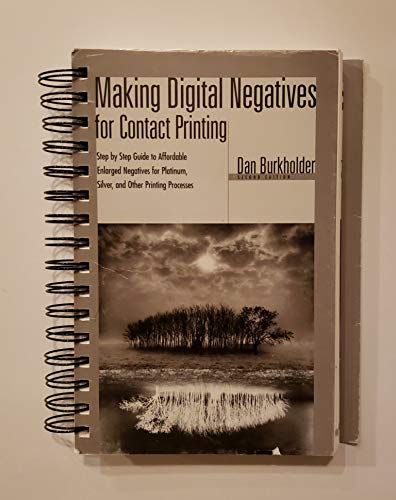 Making Digital Negatives for Contact Printing : A Step-by-Step Guide to Affordable Enlarged Negatives for Platinum, Silver, and Other Printing Processes