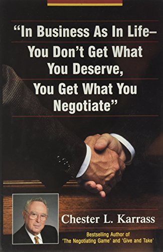 In Business as in Life, You Don't Get What You Deserve, You Get What You Negotiate