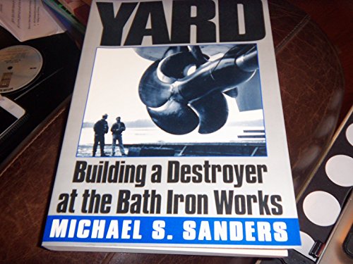 The Yard : Building a Destroyer at the Bath Iron Works