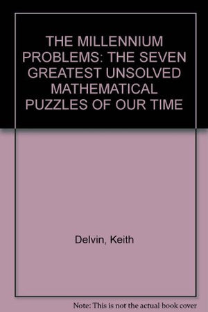 The Millennium Problems: The Seven Greatest Unsolved Mathematical Puzzles of Our Time