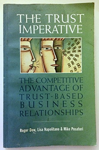 The Trust Imperative: The Competitive Advantage of Trust-Based Business Relationships