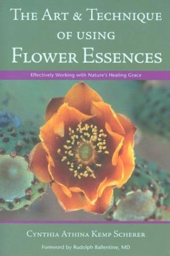 Art and Technique of Using Flower Essences : Effectively Working with Nature's Healing Grace