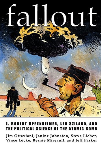 Fallout: J. Robert Oppenheimer, Leo Szilard, and The Political Science Of The Atomic Bomb