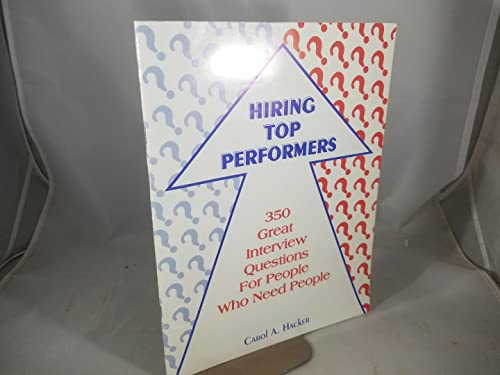 Hiring Top Performers - 350 Great Interview Questions for People Who Need People