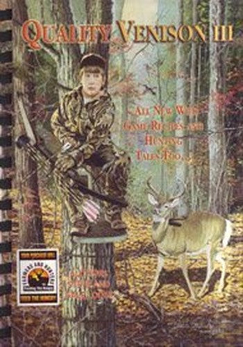 Quality Venison III: All New Wild Game Recipes and Hunting Tales Too...