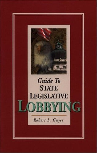 Guide to State Legislative Lobbying, Revised Edition