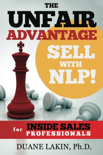 The Unfair Advantage: Sell with NLP! for INSIDE SALES Professionals: Volume 1 (The Unfair Advantage: Sell with NLP! For Selling Professionals)