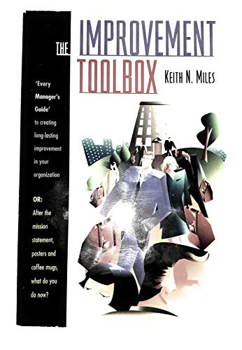 The improvement toolbox: 'every managaer's guide' to creating long-lasting improvement in your organization