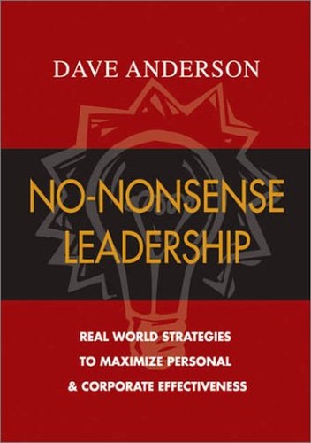 No Nonsense Leadership: Real World Strategies to Maximize Personal and Corporate Potential