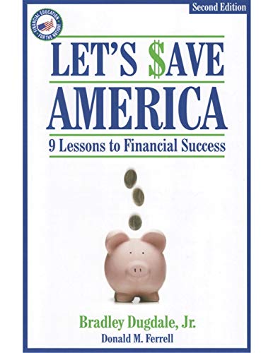 Let's Save America: Nine Lessons to Financial Success: How to Use the Power of Compound Interest to Accumulate Your Retirement Fortune in Nine Simple, Understandable Lessons
