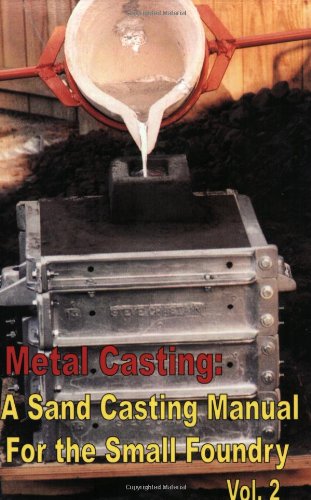 Metal Casting: a Sand Casting Manual for the Small Foundry, Volume 2
