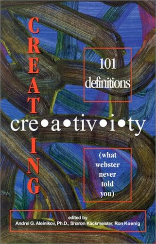 Creating Creativity: 101 Definitions (What Webster Never Told You)