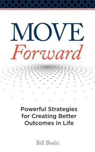 Move Forward: Powerful Strategies for Creating Better Outcomes in Life