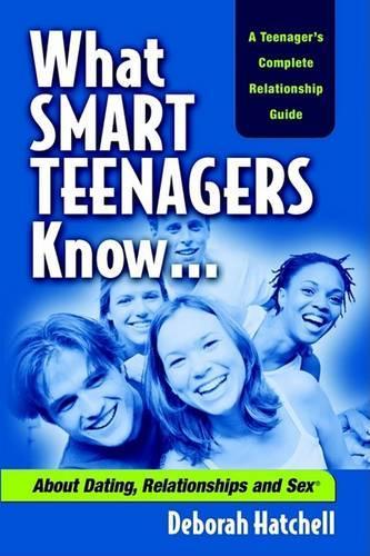 What Smart Teenagers Know...about Dating, Relationships and Sex
